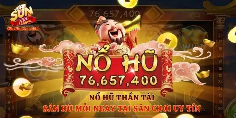 Nổ Hũ Thần Tài - Săn Hũ Mỗi Ngày Tại Sân Chơi Uy Tín